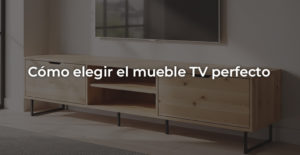 Cómo elegir el mueble TV perfecto